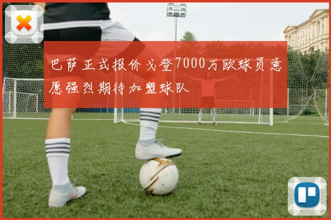 巴萨正式报价戈登7000万欧球员意愿强烈期待加盟球队